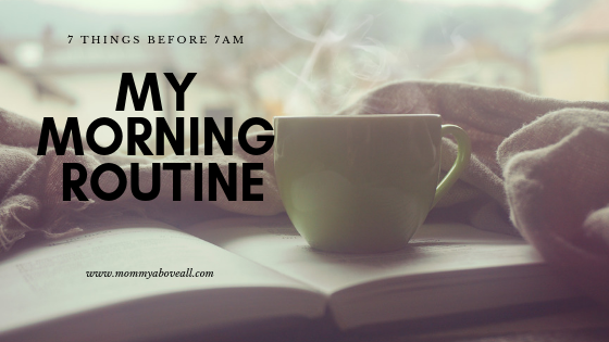 My Morning Routine - 7 Things I Do Before 7AM - Mommy Above All